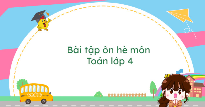 Bộ bài tập ôn hè môn Toán lớp 4 (Có đáp án)