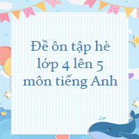 Đề ôn tập hè lớp 4 lên 5 môn tiếng Anh năm 2023