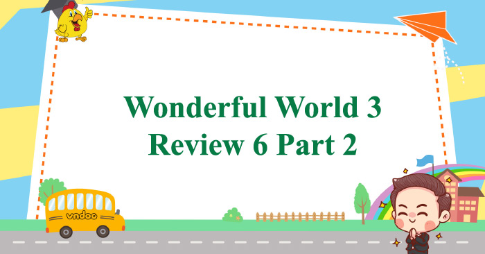 Tiếng Anh 3 Wonderful World Review 6 Part 2 - Review 6 lớp 3 Part 2 ...