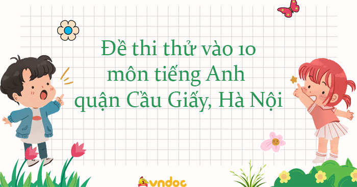 Đề thi thử vào 10 môn tiếng Anh quận Cầu Giấy