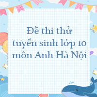 Đề thi thử tuyển sinh lớp 10 môn Anh Hà Nội năm 2023