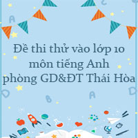 Đề thi thử vào lớp 10 môn tiếng Anh phòng GD&ĐT Thái Hòa