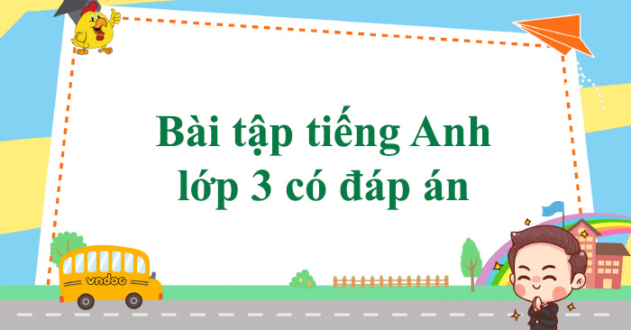 VỞ BÀI TẬP TIẾNG ANH LỚP 3 TẬP 2 VỚI NỘI DUNG BÁM SÁT CHƯƠNG TRÌNH