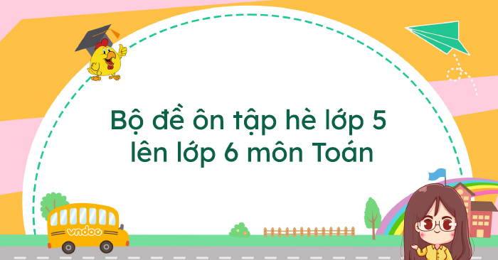 Bộ đề ôn tập hè lớp 5 lên lớp 6 môn Toán năm 2026