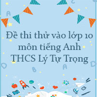 Đề thi thử vào lớp 10 môn tiếng Anh trường THCS Lý Tự Trọng, Nghệ An