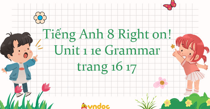 Tiếng Anh 8 Unit 1 1e Grammar trang 16 17 - Tiếng Anh 8 Right on Unit 1 ...