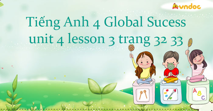Tiếng Anh lớp 4 unit 4 lesson 3 trang 32 33 Global success - Tiếng Anh ...