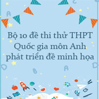 Bộ 10 đề thi thử THPT Quốc gia 2023 môn Anh phát triển từ đề minh họa