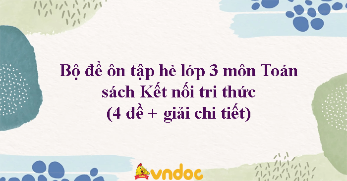 Bộ 4 đề ôn tập hè lớp 3 lên lớp 4 môn Toán sách Kết nối tri thức