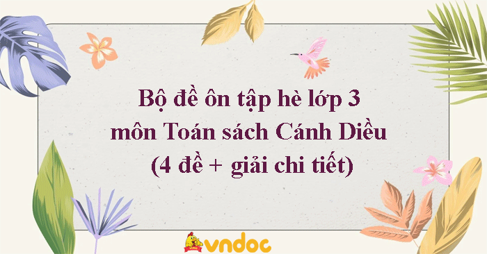 Bộ 4 đề ôn tập hè lớp 3 lên lớp 4 môn Toán sách Cánh Diều