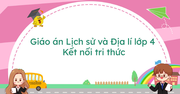 Giáo án Lịch sử và Địa lí lớp 4 Kết nối tri thức (Cả năm)