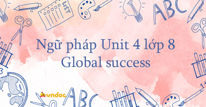 CẤU TRÚC NGỮ PHÁP UNIT 4 SÁCH GLOBAL SUCCESS DÀNH CHO HỌC SINH LỚP 8