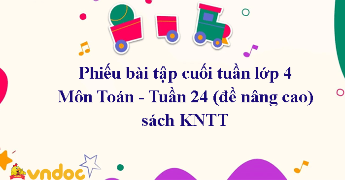 Bài tập cuối tuần Toán lớp 4 Kết nối tri thức - Tuần 24 (Nâng cao)