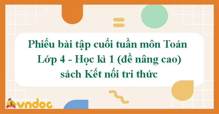 Bài tập cuối tuần Toán lớp 4 Kết nối tri thức - Học kì 1 (Nâng cao)