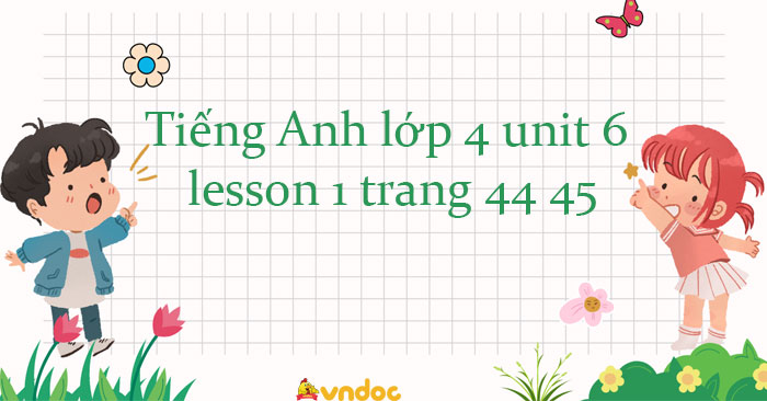 Tiếng Anh lớp 4 unit 6 lesson 1 trang 44, 45 Global success - Tiếng Anh ...