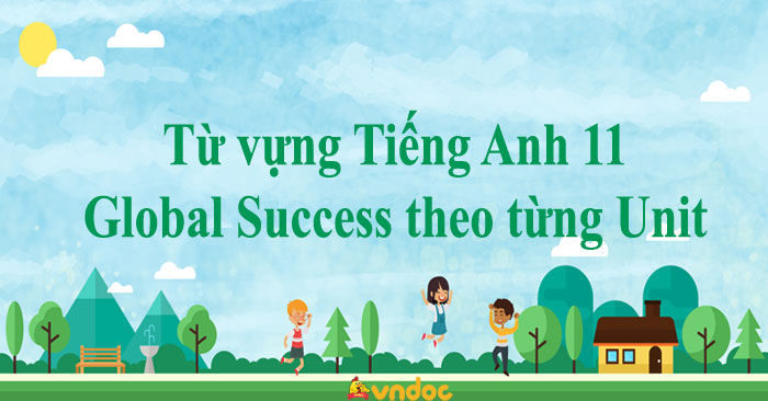 Từ vựng Tiếng Anh 11 Global Success theo từng Unit 