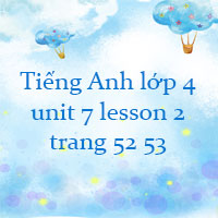 Tiếng Anh lớp 4 unit 7 lesson 2 trang 52 53 Global success