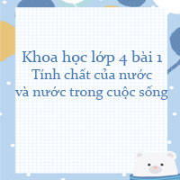 Khoa học lớp 4 bài 1 Tính chất của nước và nước trong cuộc sống