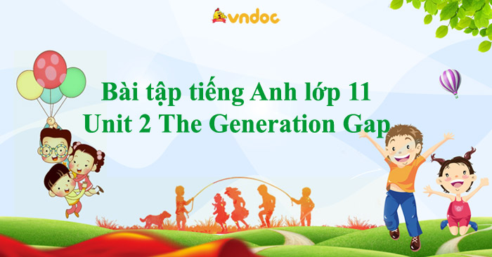 Bài tập nâng cao tiếng Anh lớp 11 Unit 2 The Generation Gap - Ôn tập ...