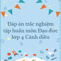 Đáp án trắc nghiệm tập huấn môn Đạo đức lớp 4 Cánh diều
