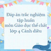 Đáp án trắc nghiệm tập huấn môn Giáo dục thể chất lớp 4 Cánh diều
