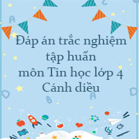 Đáp án trắc nghiệm tập huấn môn Tin học lớp 4 Cánh diều