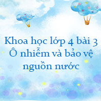 Khoa học lớp 4 bài 3 Ô nhiễm và bảo vệ nguồn nước