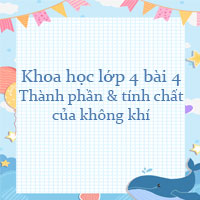 Khoa học lớp 4 bài 4 Thành phần và tính chất của không khí