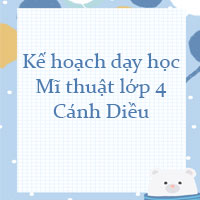 Kế hoạch dạy học Mĩ thuật 4 Cánh Diều