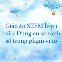 Giáo án STEM lớp 1 bài 2: Dụng cụ so sánh số trong phạm vi 10