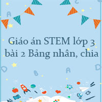 Giáo án STEM lớp 3 bài 2: Bảng nhân, chia