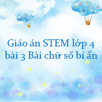 Giáo án STEM lớp 4 bài 3: Bài chữ số bí ẩn