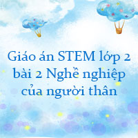 Giáo án STEM lớp 2 bài 2: Nghề nghiệp của người thân