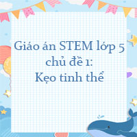 Giáo án STEM lớp 5 chủ đề 1: Kẹo tinh thể
