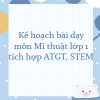 Kế hoạch bài dạy môn Mĩ thuật lớp 1 tích hợp ATGT, STEM