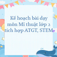 Kế hoạch bài dạy môn Mĩ thuật lớp 2 tích hợp ATGT, STEM
