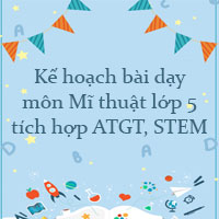 Kế hoạch bài dạy môn Mĩ thuật lớp 5 tích hợp ATGT, STEM