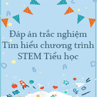 Đáp án trắc nghiệm Tìm hiểu chương trình STEM Tiểu học