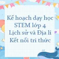 Kế hoạch dạy học STEM Lịch sử và Địa lí lớp 4 Kết nối tri thức