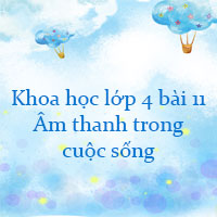 Khoa học lớp 4 bài 11: Âm thanh trong cuộc sống