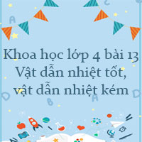 Khoa học lớp 4 bài 13: Vật dẫn nhiệt tốt, vật dẫn nhiệt kém