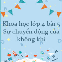Khoa học lớp 4 bài 5: Sự chuyển động của không khí