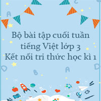 Bài tập cuối tuần Tiếng Việt lớp 3 Kết nối tri thức (Học kì 1)