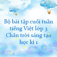 Bài tập cuối tuần tiếng Việt lớp 3 Chân trời sáng tạo (Học kì 1)
