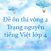 Đề ôn thi Trạng nguyên tiếng Việt lớp 4 vòng 2 năm 2023 - 2024
