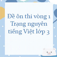 Đề ôn thi Trạng nguyên tiếng Việt lớp 3 vòng 1 Có đáp án