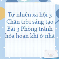 Tự nhiên xã hội lớp 3 Chân trời sáng tạo Bài 3: Phòng tránh hỏa hoạn khi ở nhà