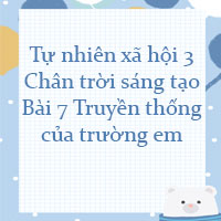 Tự nhiên xã hội lớp 3 Chân trời sáng tạo Bài 7: Truyền thống của trường em