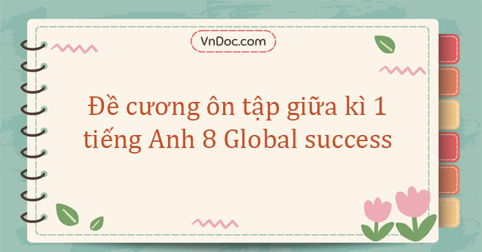 Đề cương ôn tập giữa kì 1 tiếng Anh 8 Global Success số 1