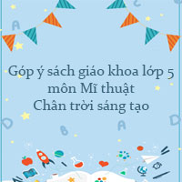 Góp ý sách giáo khoa lớp 5 môn Mĩ thuật Chân trời sáng tạo